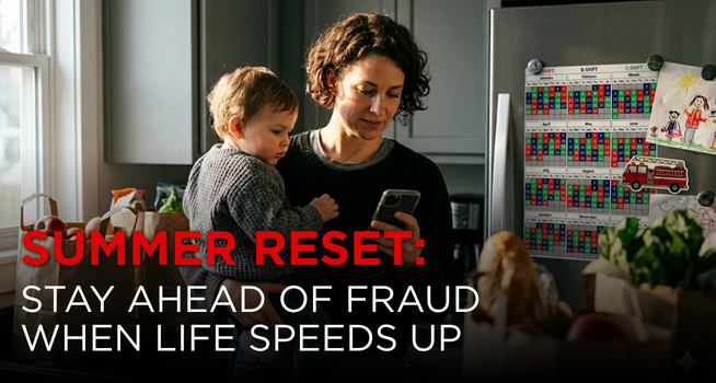 Summer Reset: Stay Ahead of Fraud When Life Speeds Up